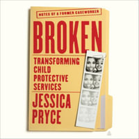 Broken : Transforming Child Protective Services - Notes of a Former Caseworker - Library Edition - Jessica Pryce