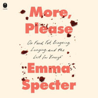 More, Please : On Food, Fat, Bingeing, Longing, and the Lust for Enough - Library Edition - Emma Specter