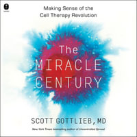 The Miracle Century : Making Sense of the Cell Therapy Revolution - Scott Gottlieb