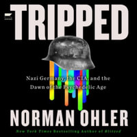 Tripped : Nazi Germany, the CIA, and the Dawn of the Psychedelic Age - Library Edition - Norman Ohler