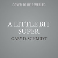 A Little Bit Super : With Small Powers Come Big Problems - Library Edition - Gary D. Schmidt