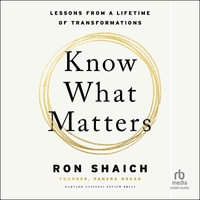 Know What Matters : Lessons from a Lifetime of Transformations - Ron Shaich