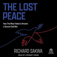 The Lost Peace : How the West Failed to Prevent a Second Cold War - Richard Sakwa