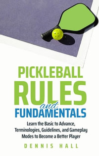 Pickleball Rules and Fundamentals : Mastering the Game of Pickleball - Dennis Hall