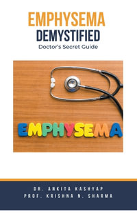 Emphysema Demystified : Doctor's Secret Guide - Dr. Ankita Kashyap