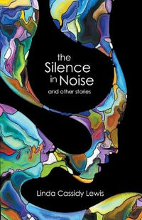 The Silence in Noise and Other Stories - Linda Cassidy Lewis