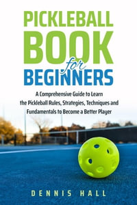 Pickleball Book For Beginners : Mastering the Game of Pickleball - Dennis Hall