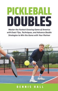 Pickleball Doubles : Mastering the Game of Pickleball - Dennis Hall