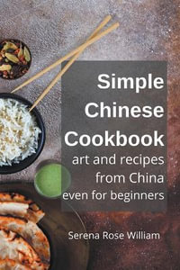 Simple Chinese Cookbook - Art and Recipes from China even for Beginners - Serena Rose William