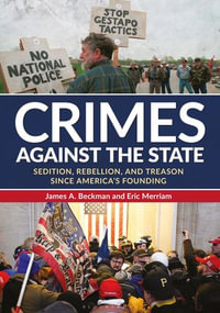 Crimes against the State : Sedition, Rebellion, and Treason since America's Founding - James A. Beckman