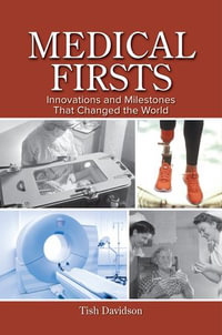 Medical Firsts : Innovations and Milestones That Changed the World - Tish Davidson