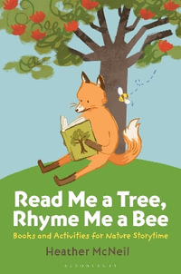 Read Me a Tree, Rhyme Me a Bee : Books and Activities for Nature Storytime - Heather McNeil