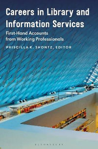 Careers in Library and Information Services : First-Hand Accounts from Working Professionals - Priscilla K. Shontz