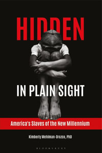 Hidden in Plain Sight : America's Slaves of the New Millennium - Kimberly Mehlman-Orozco