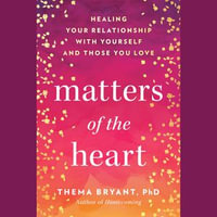 Matters of the Heart : Healing Your Relationship with Yourself and Those You Love - Thema Bryant Ph.D.