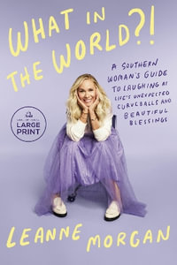 What in the World?! : A Southern Woman's Guide to Laughing at Life's Unexpected Curveballs and Beautiful Blessings - Leanne Morgan