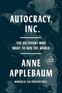 Autocracy, Inc. : The Dictators Who Want to Run the World - Anne Applebaum