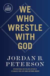 We Who Wrestle with God : The Benevolent Father and His Fallen Children - Jordan B. Peterson