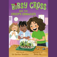 Bibsy Cross and the Creepy-Crawlies : Bibsy Cross : Book 3 - Liz Garton Scanlon