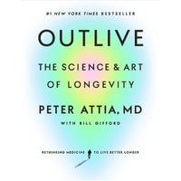 Outlive : The Science and Art of Longevity - Peter, MD Attia