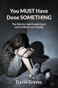 You MUST Have Done SOMETHING : The Kids for Cash Family Court and Its Effects on a Family - David Graves