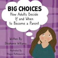 Big Choices : How Adults Decide If and When to Become a Parent - Stephanie Williams