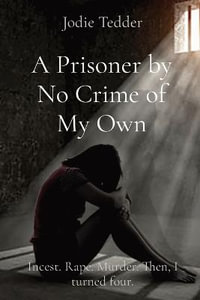 A Prisoner by No Crime of My Own : From Innocence to Horror: The True Crime Story of a Child Witness - Tedder