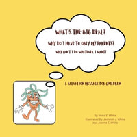 What's The Big Deal? Why Do I Have To Obey My Parents? Why Can't I Do Whatever I Want? : A Salvation Message For Children - Anna E. White