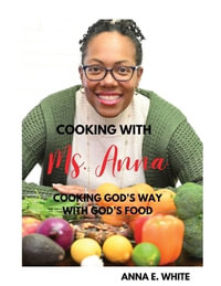 Cooking With Ms. Anna : Cooking God's Way With God's Food - Anna E. White