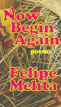 Now Begin Again : Poetry - Felipe Mehta