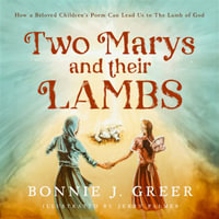 Two Marys and Their Lambs : How a Beloved Children's Poem Can Lead Us to The Lamb of God - Bonnie J. Greer