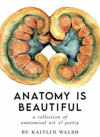 Anatomy Is Beautiful - Kaitlin M Walsh