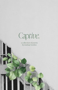 Captive : A Collection of Poems - Lindsay Gordon