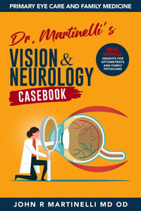 Dr. Martinelli's Vision & Neurology Casebook : Real World Insights for Primary Eye Care & Family Medicine - John R. Martinelli