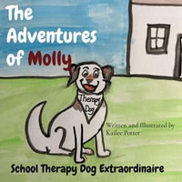 The Adventures of Molly : School Therapy Dog Extraordinaire - Kailee Potter