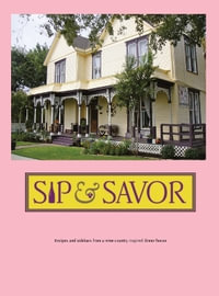 Sip & Savor : Recipes and sidebars from a wine country inspired dinner house - John J Weeks