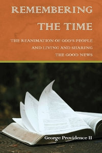 REMEMBERING THE TIME : THE REANIMATION OF GOD'S PEOPLE AND LIVING AND SHARING THE GOOD NEWS - George Providence