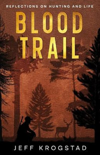 Blood Trail : Reflections on hunting and life - Jeff Krogstad