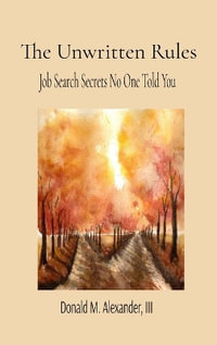 The Unwritten Rules : Job Search Secrets No One Told You - Donald M. Alexander