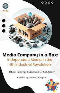Media Company in a Box : Independent Media in the 4th Industrial Revolution - Joshua T Berglan