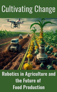 Cultivating Change : Robotics in Agriculture and the Future of Food Production - Ruchini Kaushalya