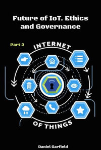 Internet of Things (IoT) : Future of IoT. Ethics and Governance/ Part 3 - Daniel Garfield