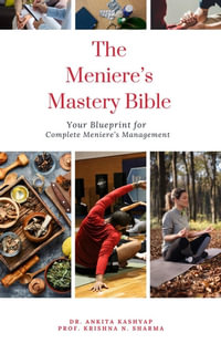 The Meniere's Mastery Bible : Your Blueprint for Complete Meniere_S Management - Dr. Ankita Kashyap