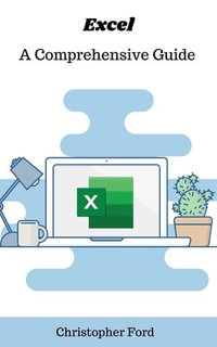 Excel: A Comprehensive Guide : The IT Collection - Christopher Ford