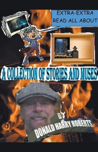 A Collection Of Stories And Muses : By Donald Harry Roberts - Donald Harry Roberts