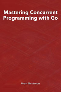Mastering Concurrent Programming with Go - Brett Neutreon