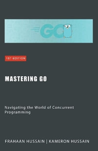 Mastering Go : Navigating the World of Concurrent Programming - Kameron Hussain