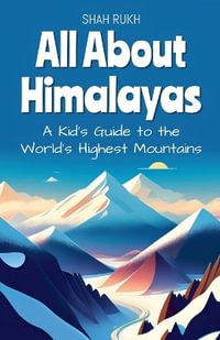 All About Himalayas : A Kid's Guide to the World's Highest Mountains - Shah Rukh