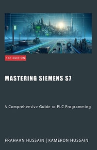 Mastering Siemens S7 : A Comprehensive Guide to PLC Programming - Kameron Hussain