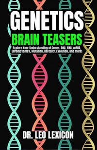 Genetics Brain Teasers : Explore your Understadning of Genes, DNA, RNA, mRNA, Chromosomes, Mutation, Heredity, Evolution, and more! - Dr. Leo Lexicon